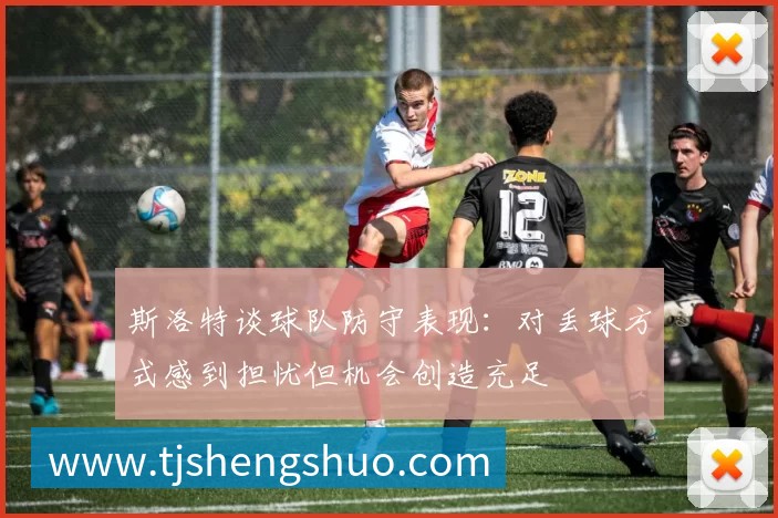 斯洛特谈球队防守表现：对丢球方式感到担忧但机会创造充足